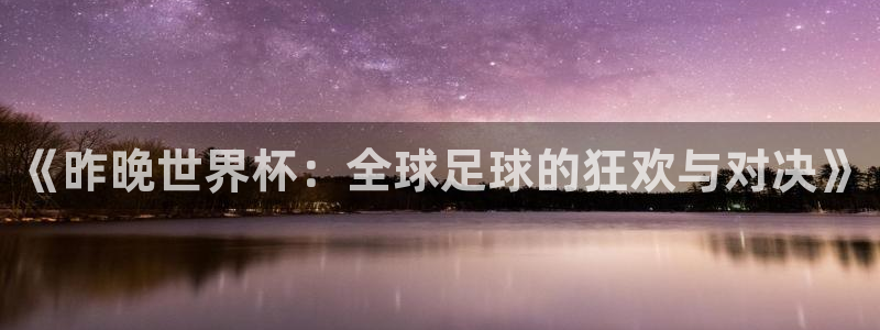 2026男足世界杯：《昨晚世界杯：全球足球的狂欢与对决》