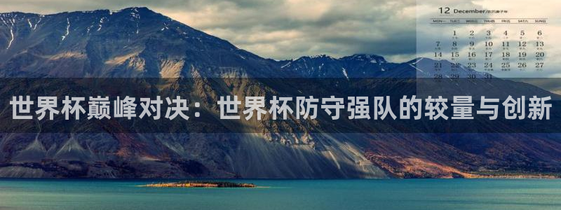 世界杯赛程表：世界杯巅峰对决：世界杯防守强队的较量与创新